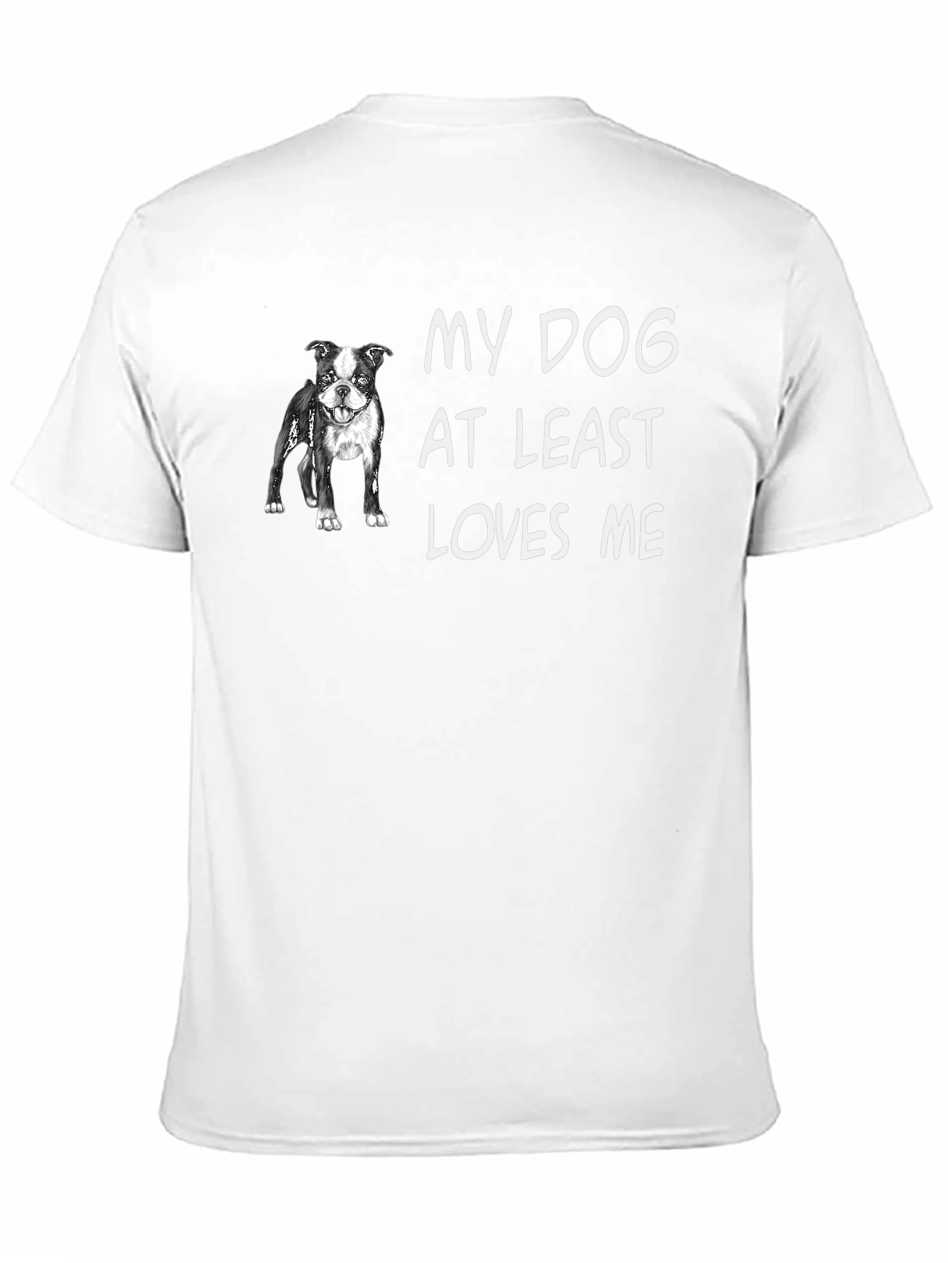 My Dog At Least Loves Me T-Shirt