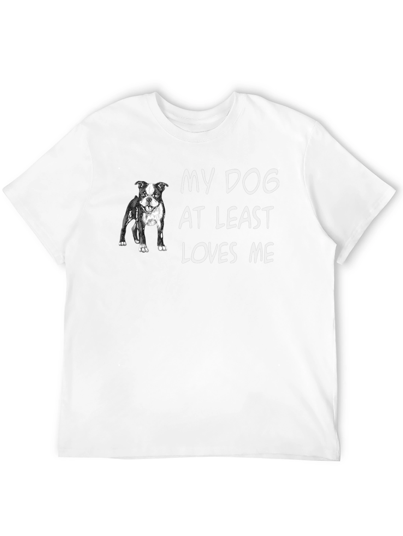 My Dog At Least Loves Me T-Shirt