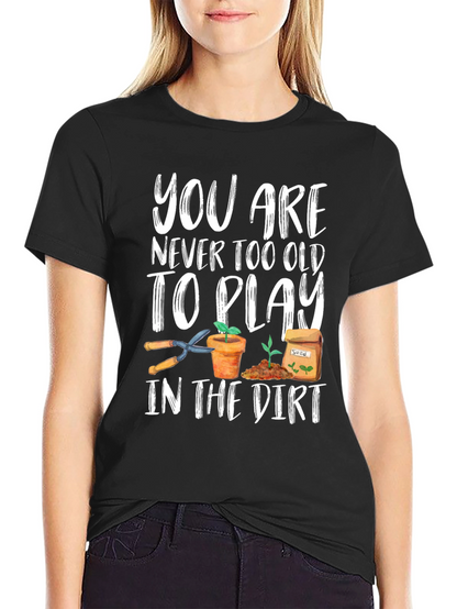 Gardening T-Shirt - Never Too Old To Play