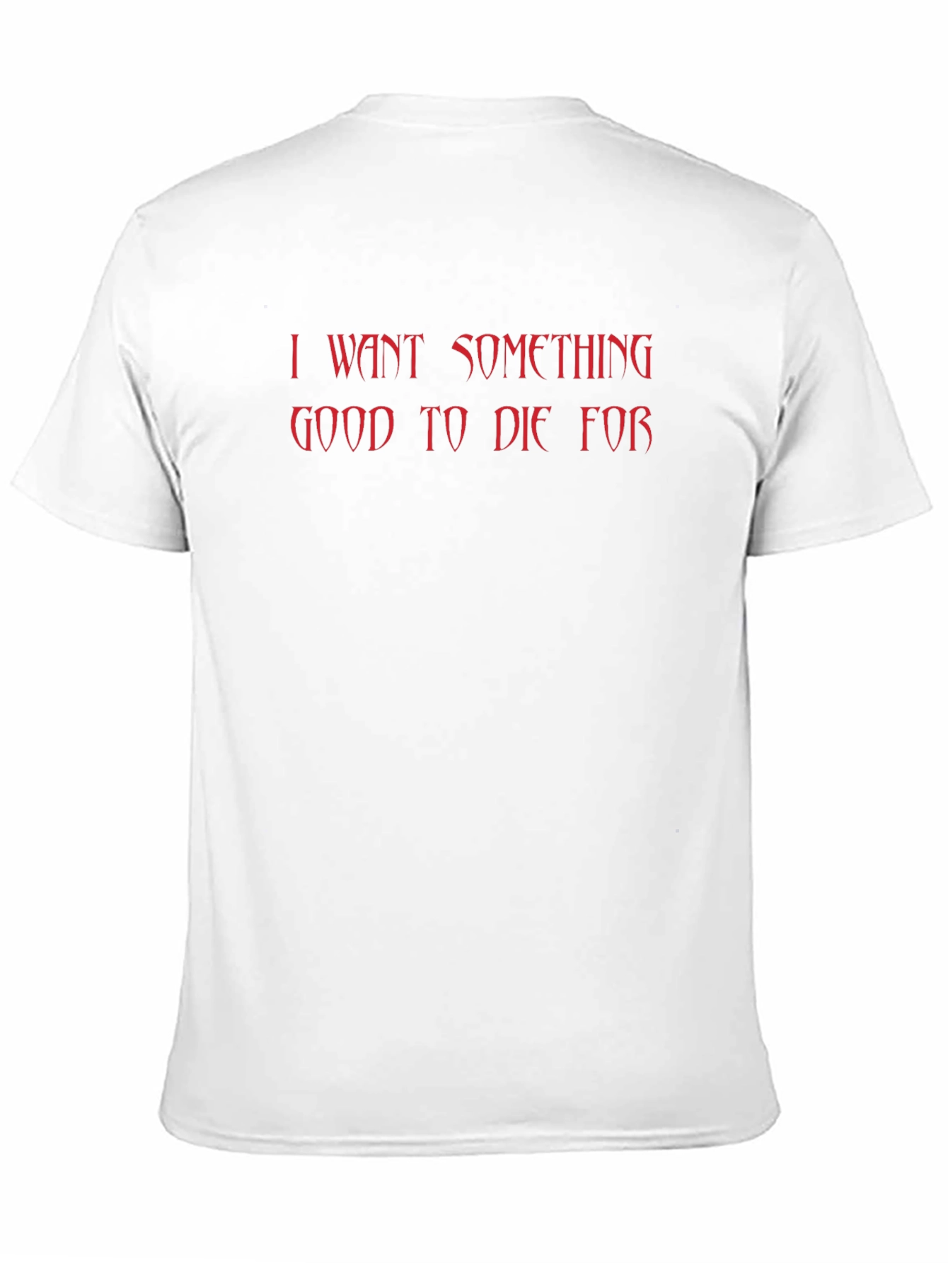 I Want Something Good to Die For T-Shirt