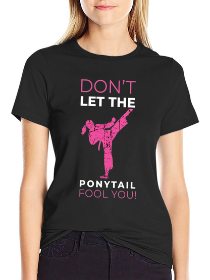Dont Let The Ponytail Fool You T-Shirt
