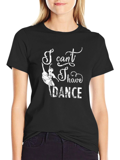 I Cant I Have to Dance Graphic Tee