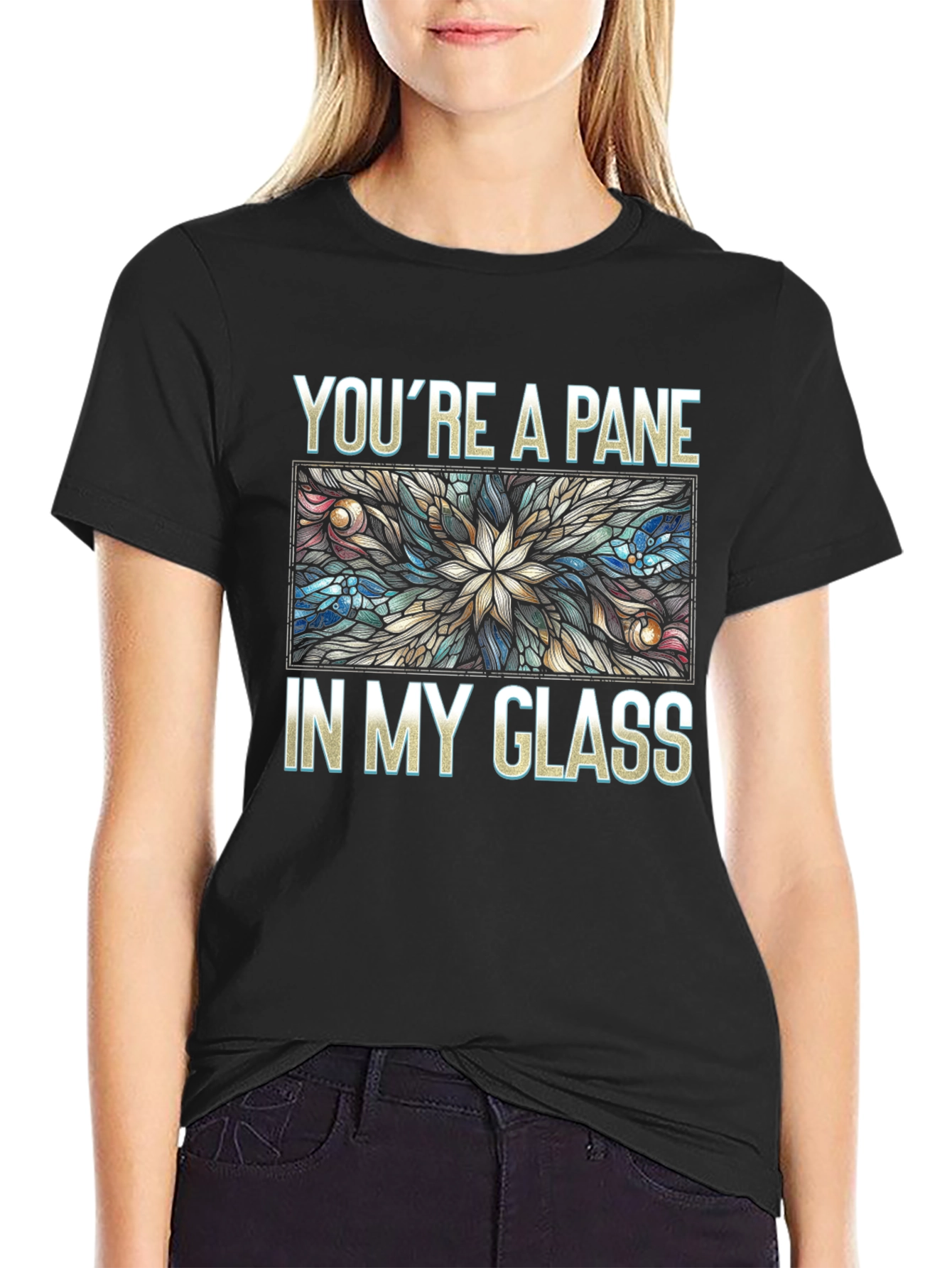 Youre a Pane In My Glass T-Shirt
