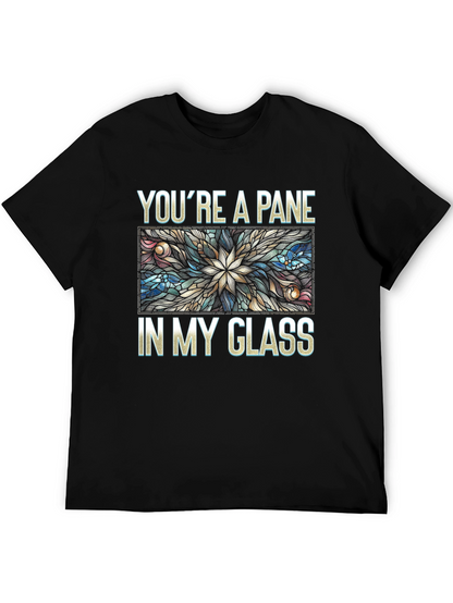 Youre a Pane In My Glass T-Shirt