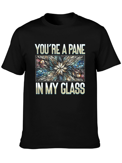 Youre a Pane In My Glass T-Shirt