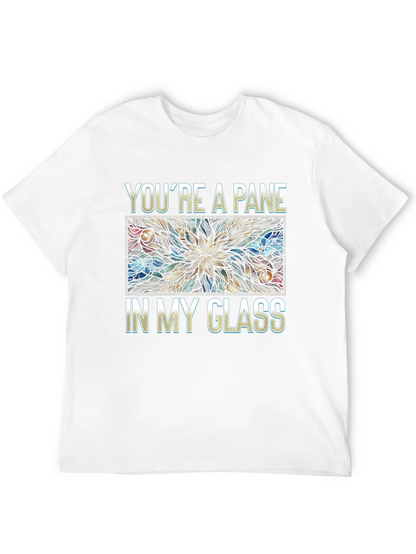 Youre a Pane In My Glass T-Shirt