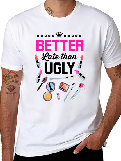 Better Late than Ugly Graphic T-Shirt