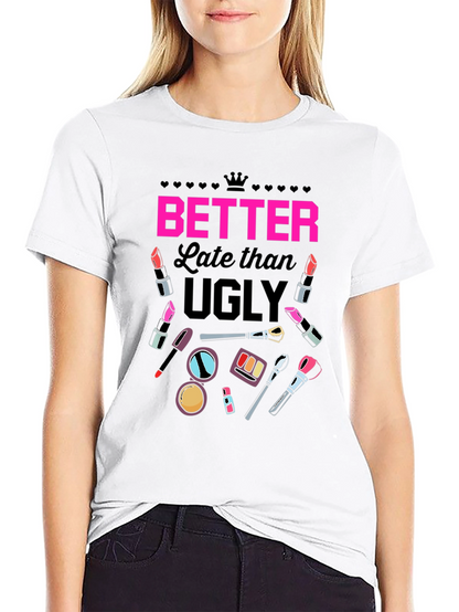 Better Late than Ugly Graphic T-Shirt