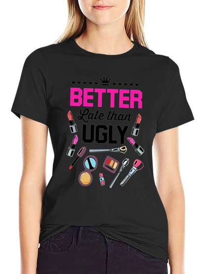 Better Late than Ugly Graphic T-Shirt