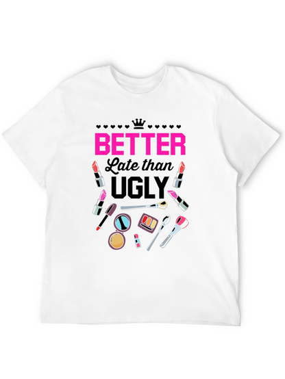 Better Late than Ugly Graphic T-Shirt