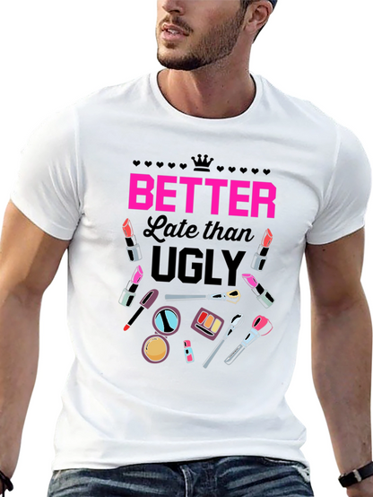Better Late than Ugly Graphic T-Shirt