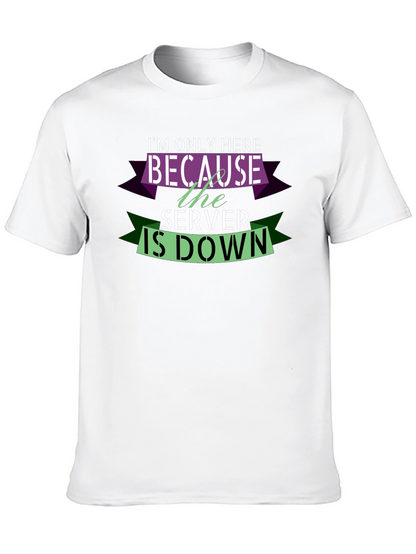 Im Only Here Because The Server Is Down T-Shirt