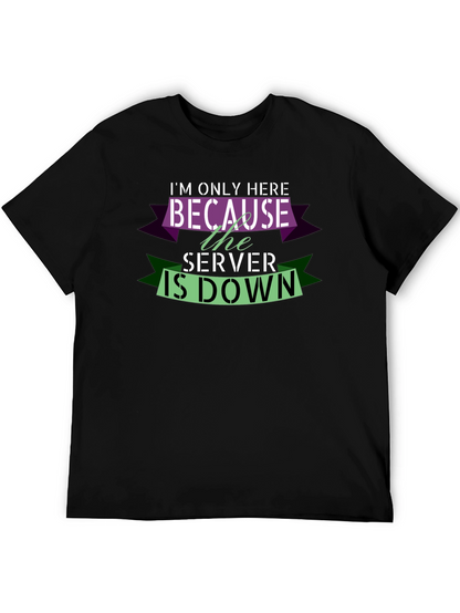 Im Only Here Because The Server Is Down T-Shirt