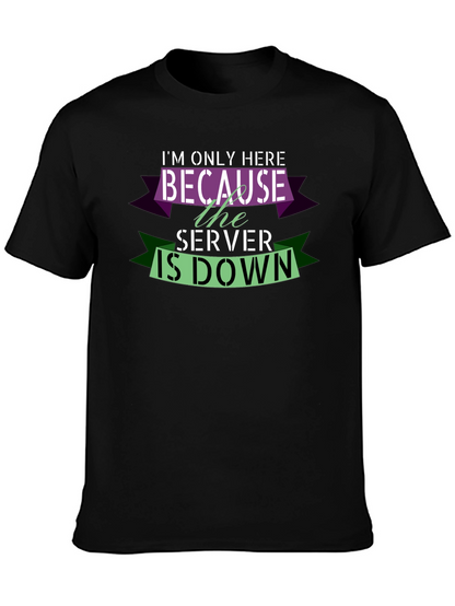Im Only Here Because The Server Is Down T-Shirt