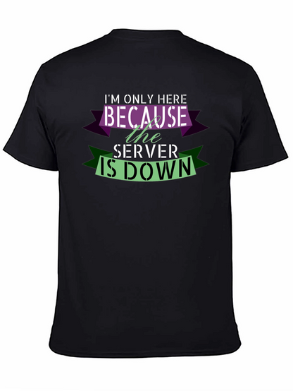 Im Only Here Because The Server Is Down T-Shirt