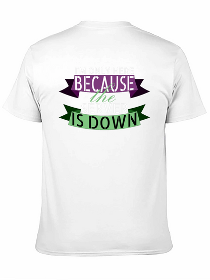 Im Only Here Because The Server Is Down T-Shirt