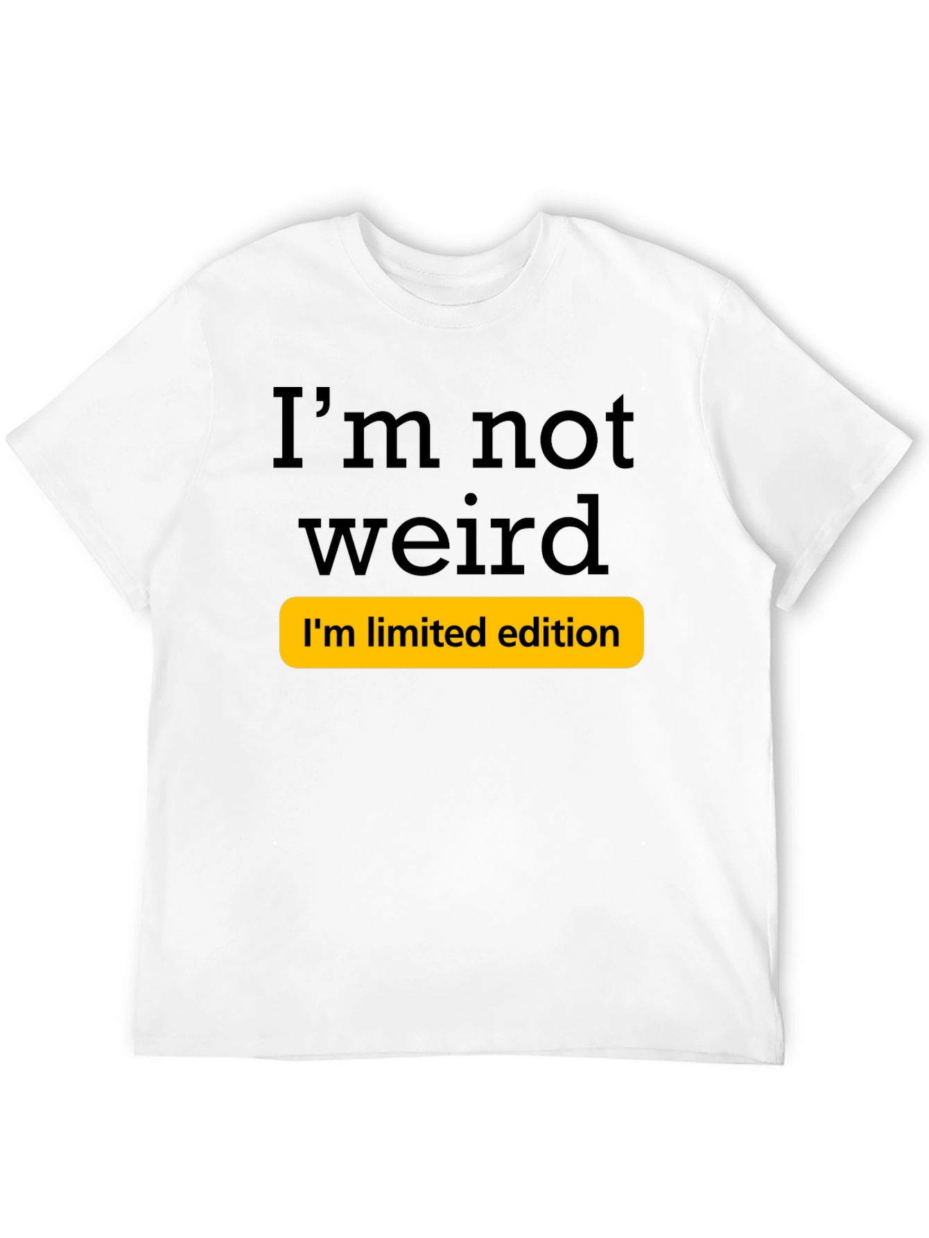 Funny Im Not Weird Limited Edition T-Shirt