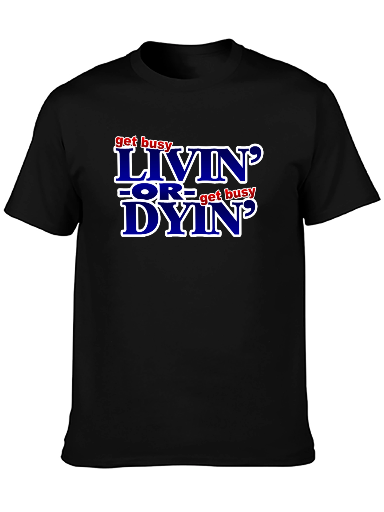 Get Busy Livin or Get Busy Dyin T-Shirt