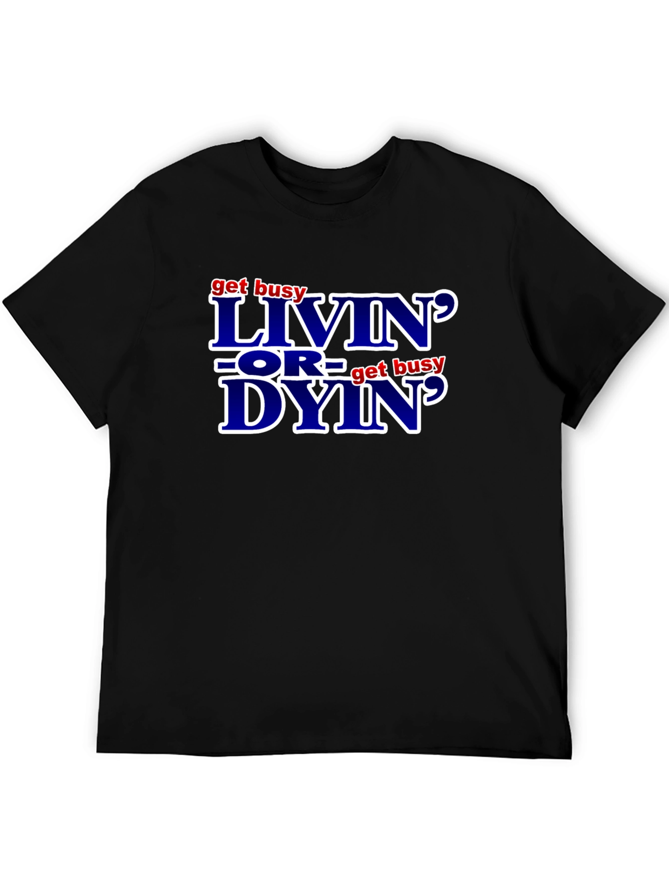 Get Busy Livin or Get Busy Dyin T-Shirt