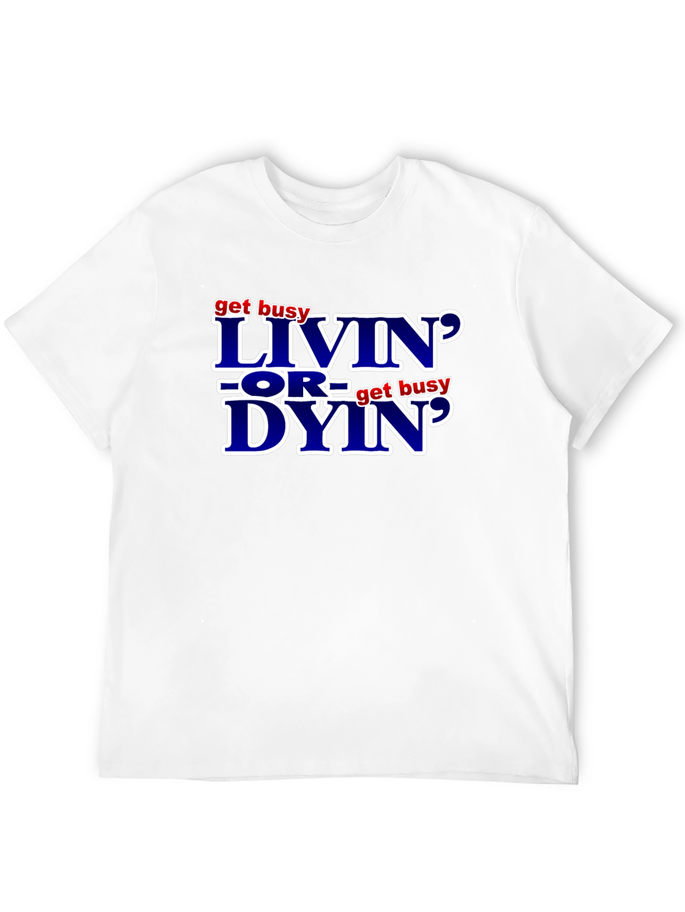 Get Busy Livin or Get Busy Dyin T-Shirt