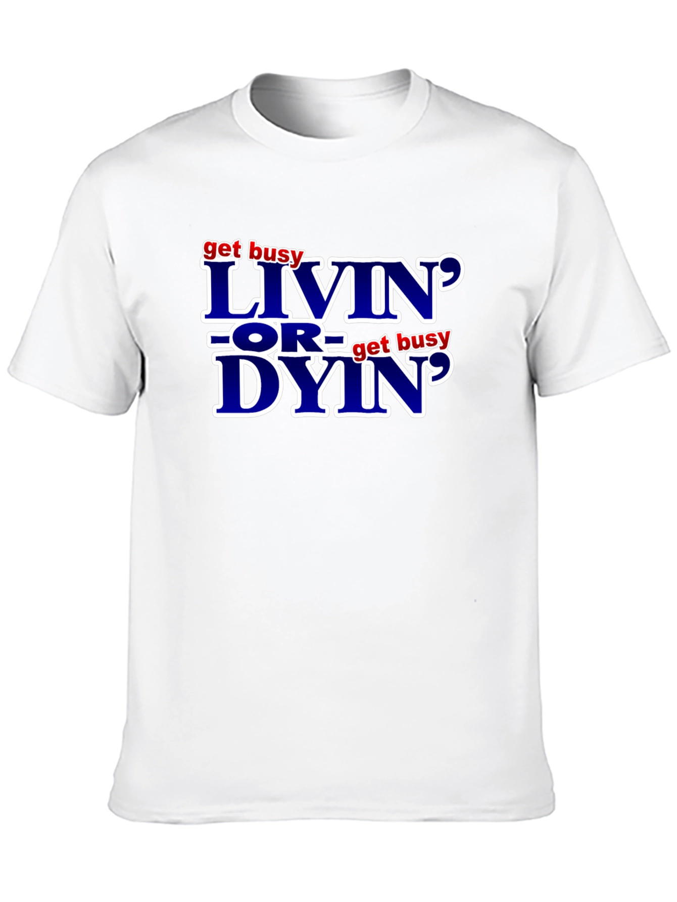 Get Busy Livin or Get Busy Dyin T-Shirt