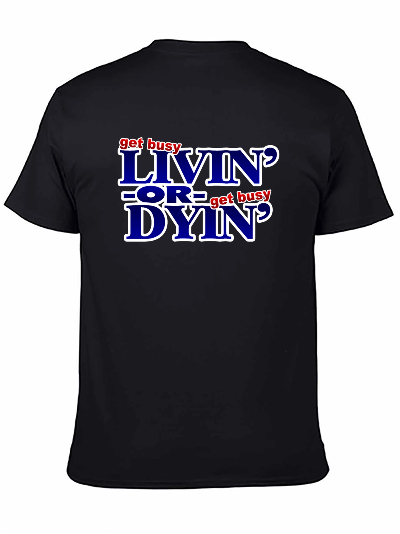 Get Busy Livin or Get Busy Dyin T-Shirt