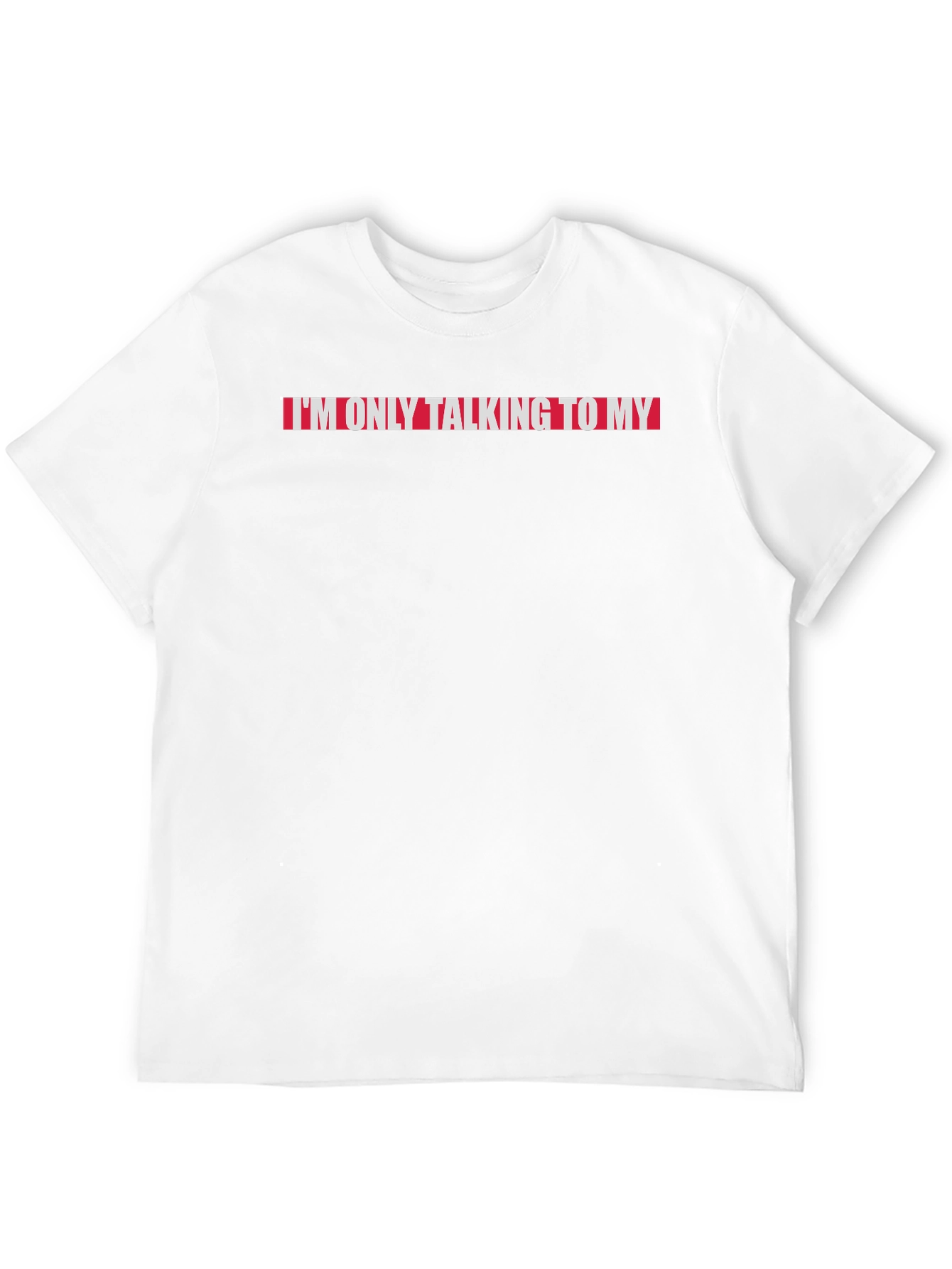 Im Only Talking to My...T-Shirt