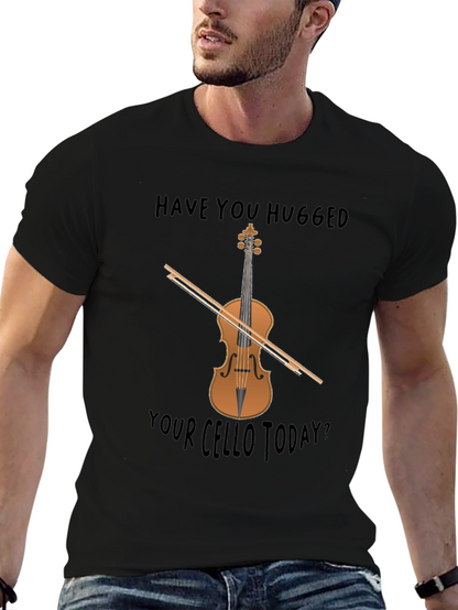 Have You Hugged Your Cello Today? T-Shirt