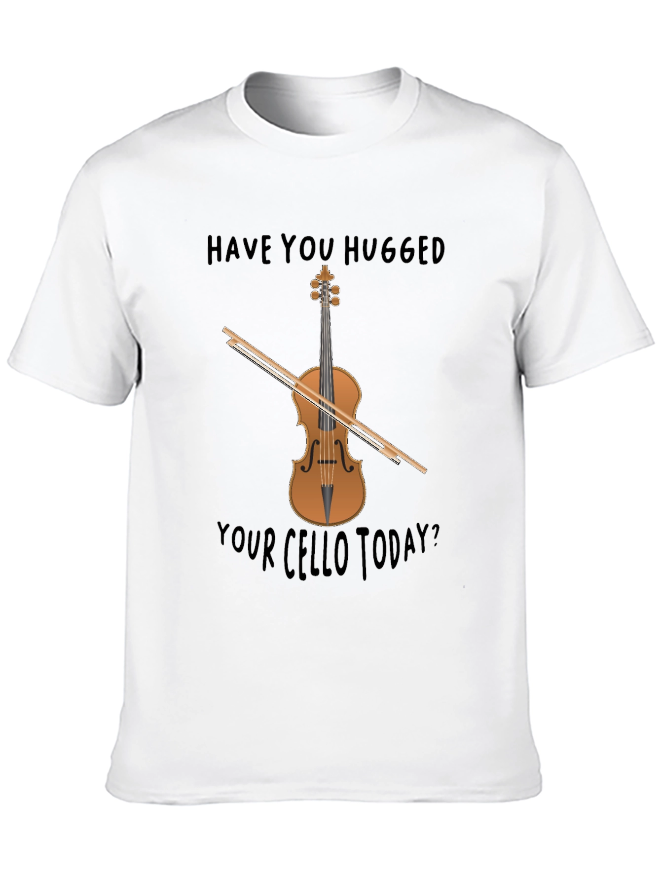 Have You Hugged Your Cello Today? T-Shirt