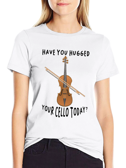 Have You Hugged Your Cello Today? T-Shirt