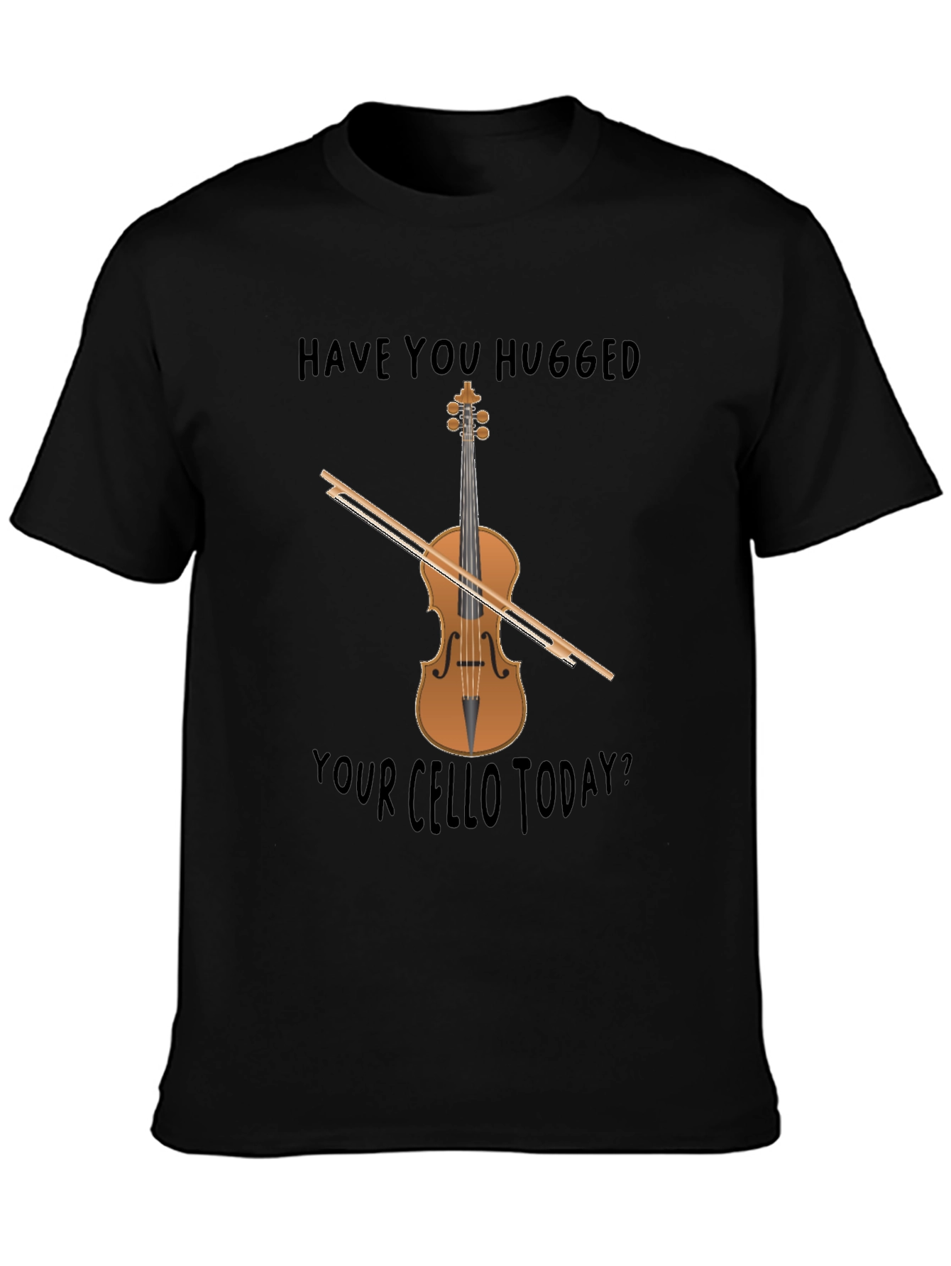 Have You Hugged Your Cello Today? T-Shirt