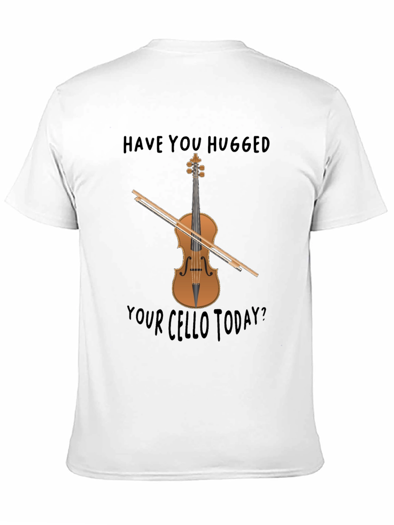 Have You Hugged Your Cello Today? T-Shirt