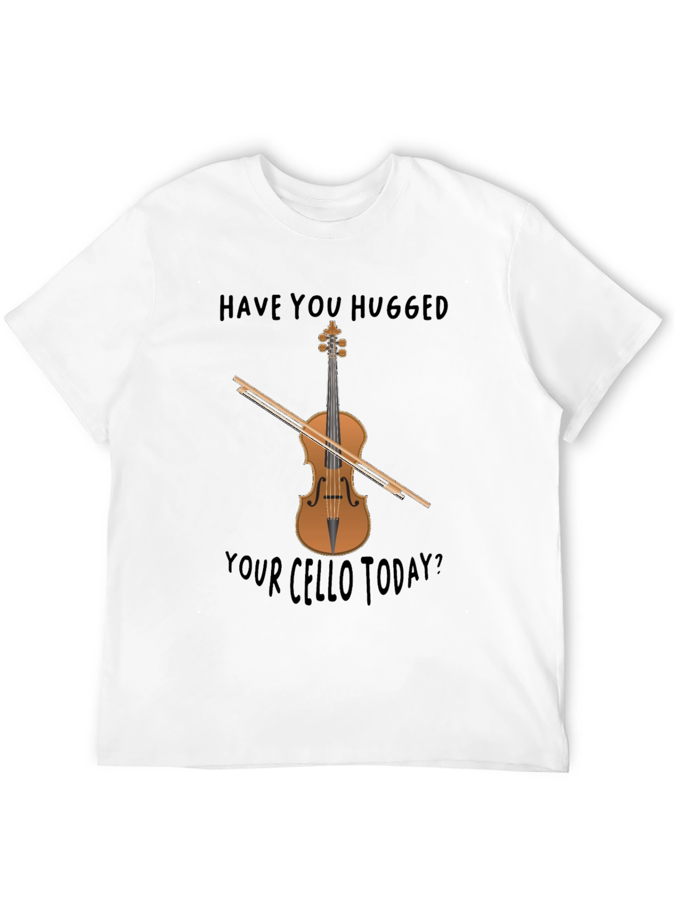 Have You Hugged Your Cello Today? T-Shirt