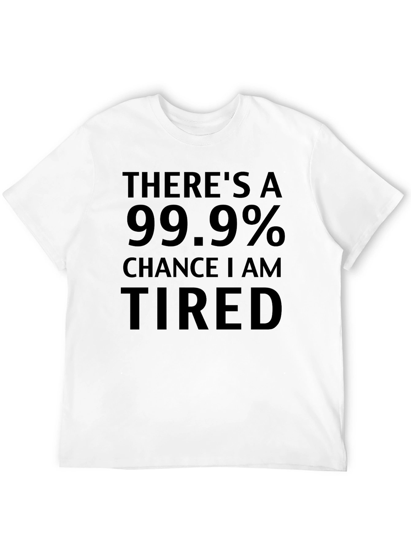 Funny Tired T-Shirt - 99.9% Chance