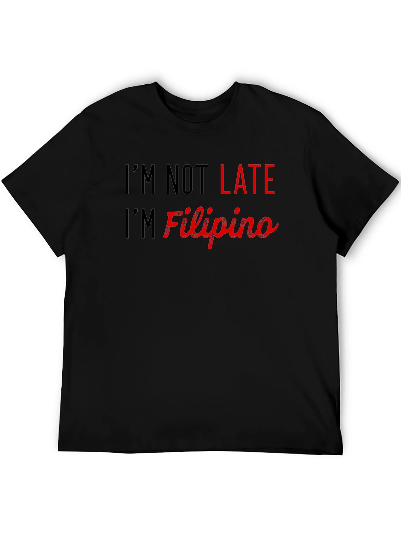 Im Not Late Im Filipino - Novelty Graphic Tee