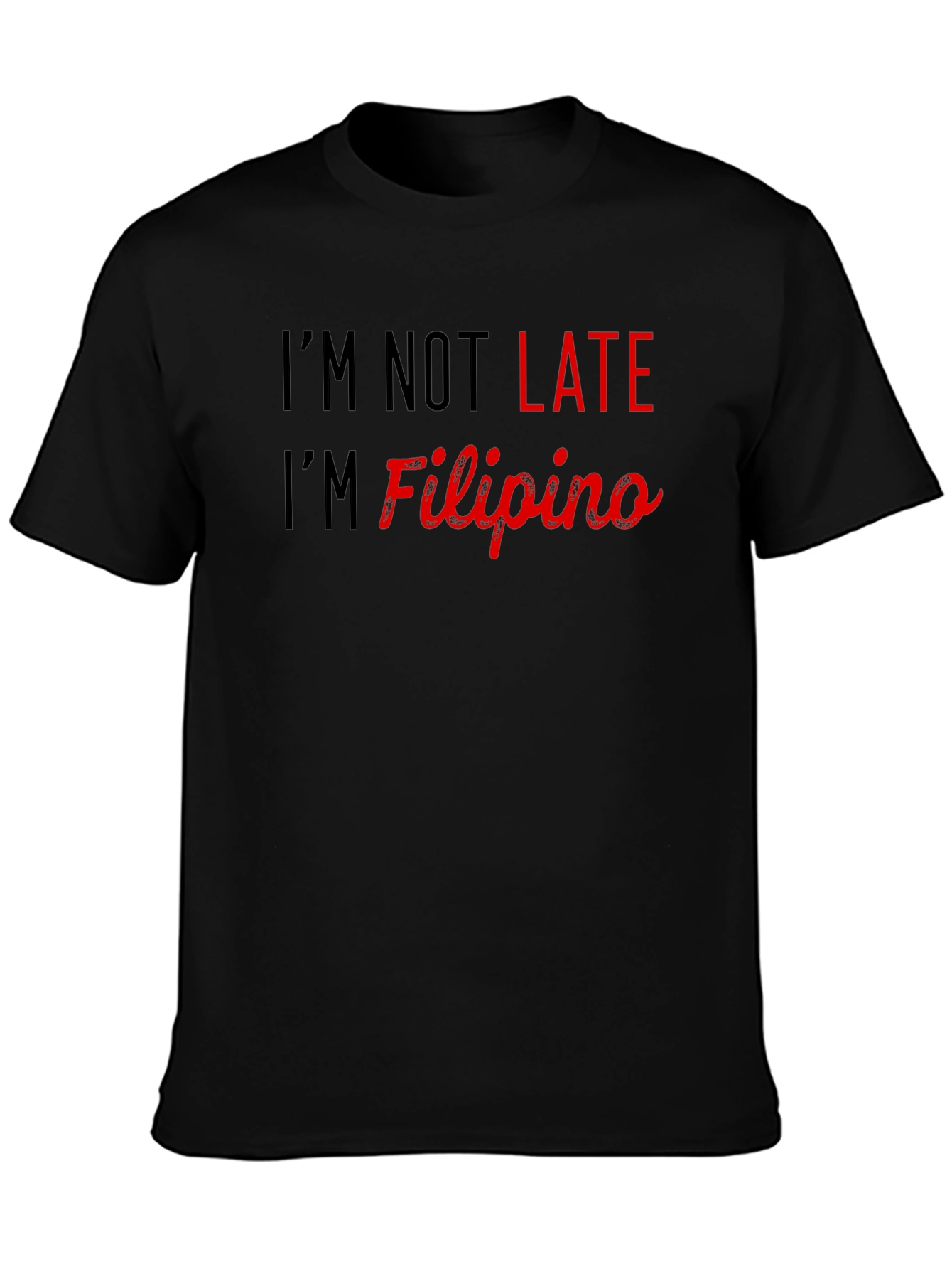 Im Not Late Im Filipino - Novelty Graphic Tee