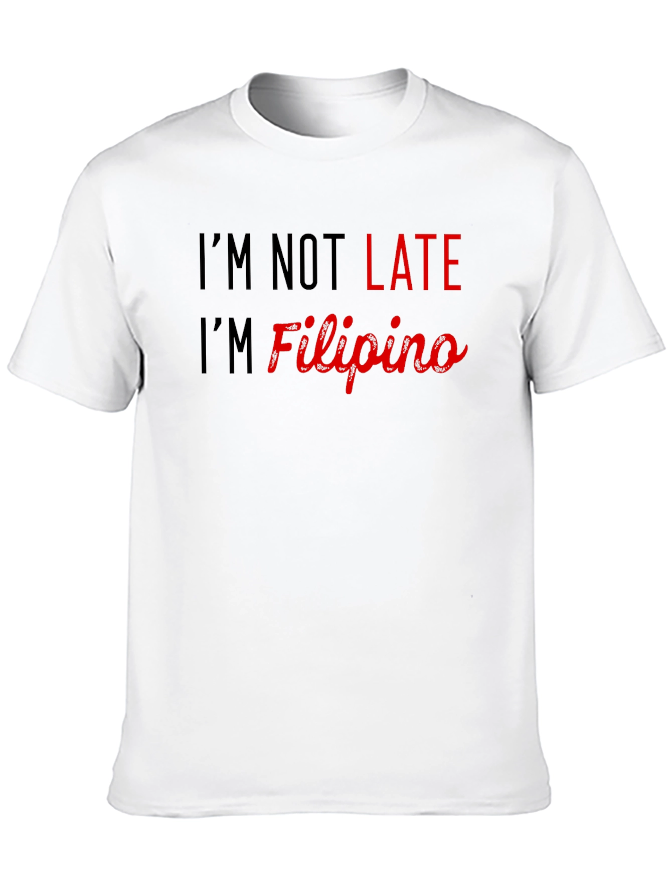 Im Not Late Im Filipino - Novelty Graphic Tee