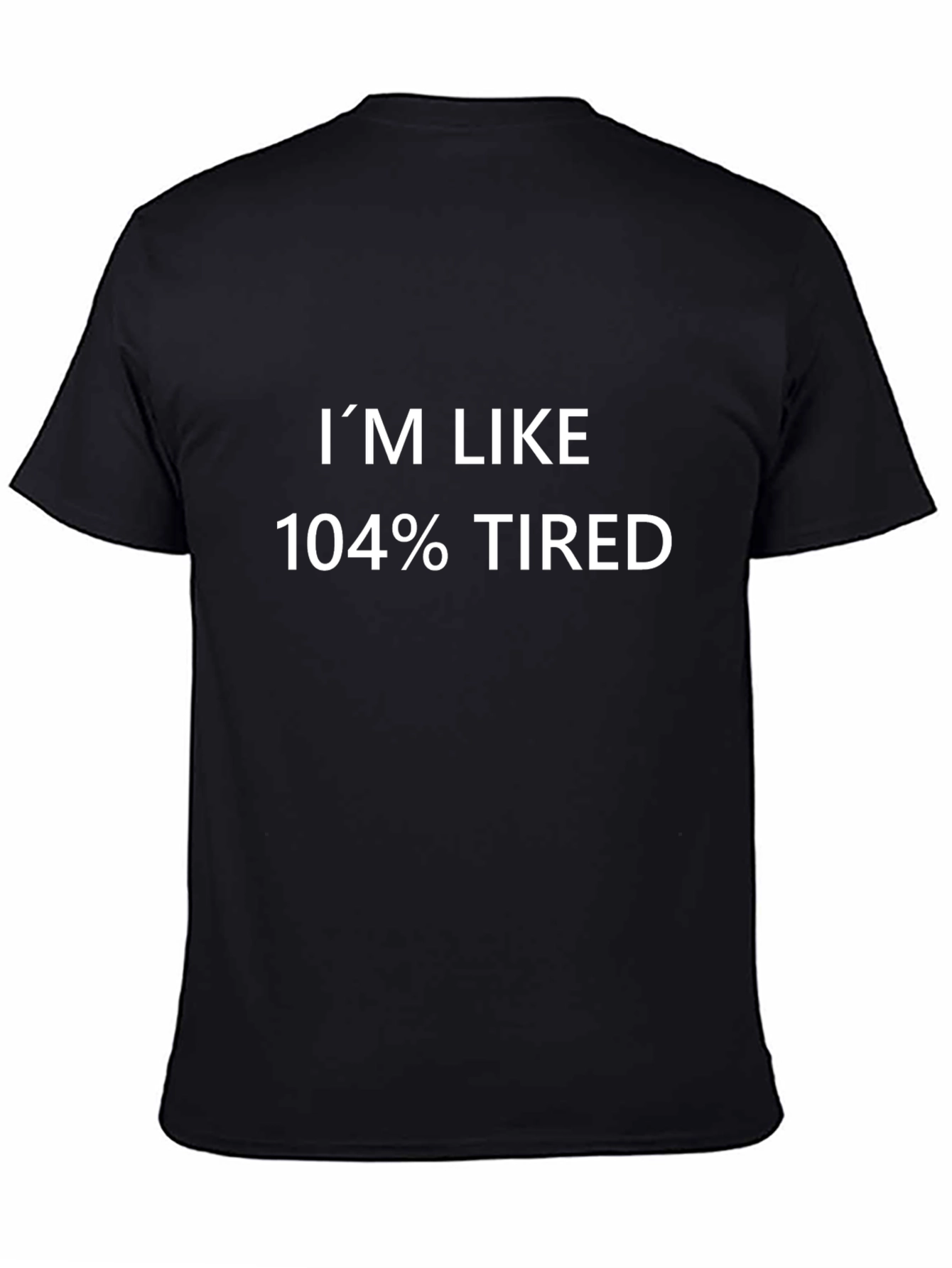 Im Like 104% Tired Graphic Tee - Black