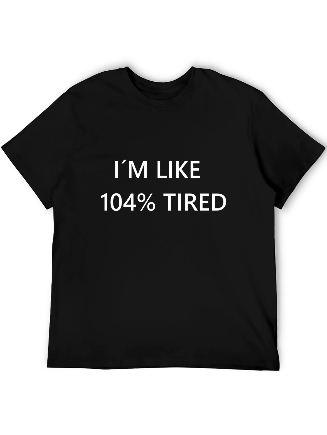 Im Like 104% Tired Graphic Tee - Black