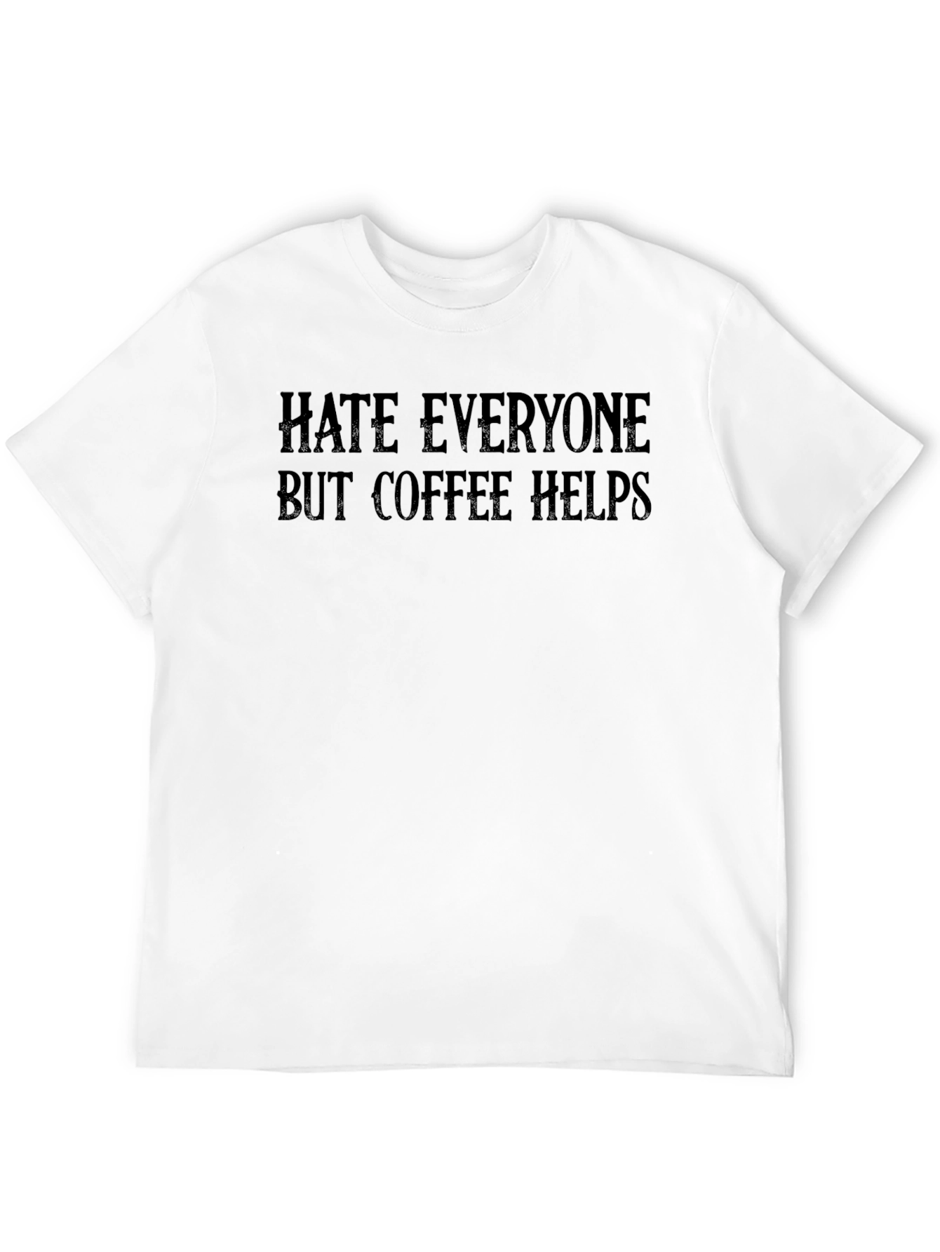 Hate Everyone But Coffee Helps T-Shirt