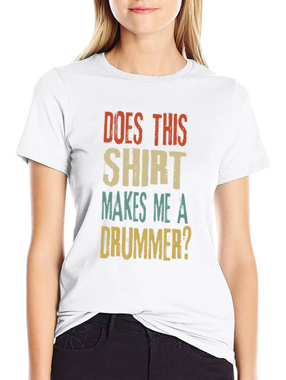 Does This Shirt Makes Me A Drummer? T-Shirt