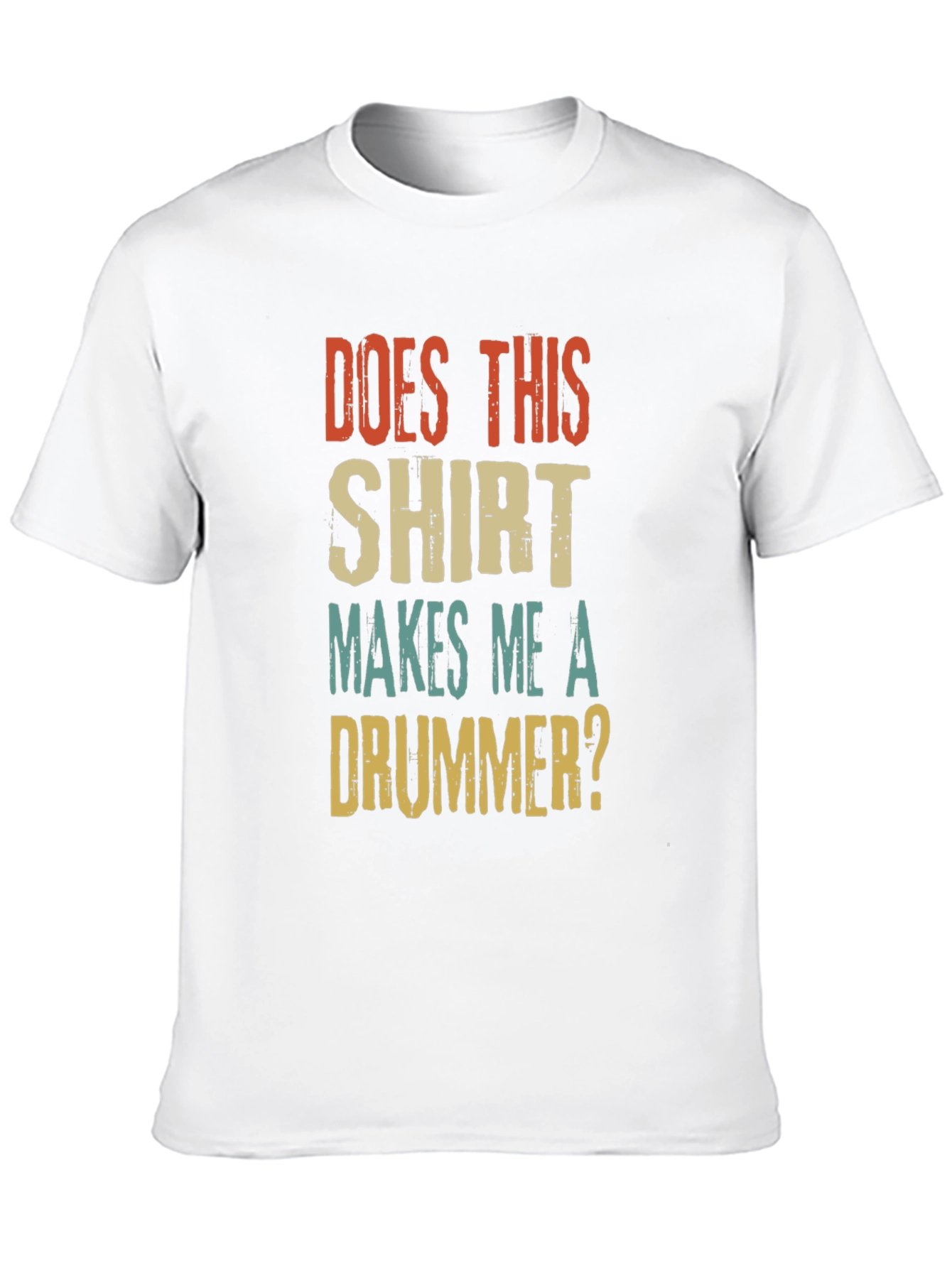 Does This Shirt Makes Me A Drummer? T-Shirt