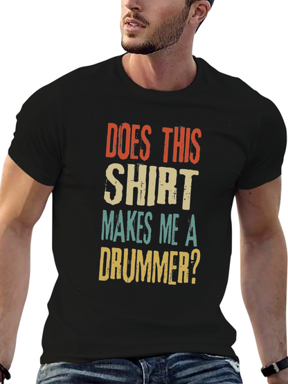 Does This Shirt Makes Me A Drummer? T-Shirt