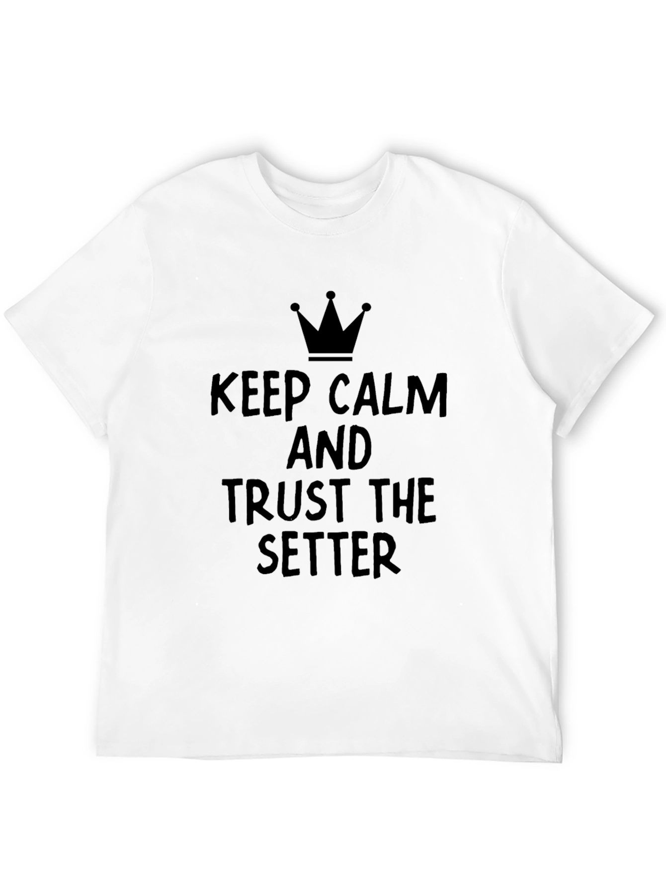 Keep Calm and Trust the Setter T-Shirt