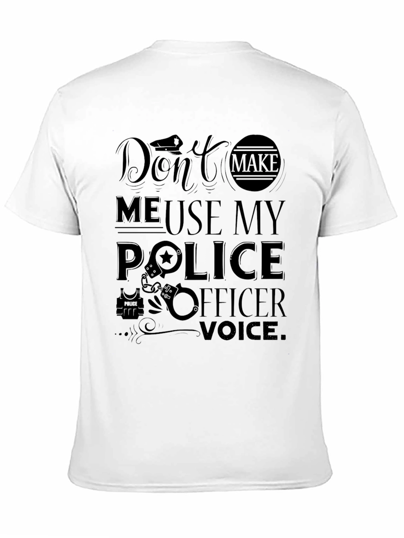 Dont Make Me Use My Police Officer Voice T-Shirt
