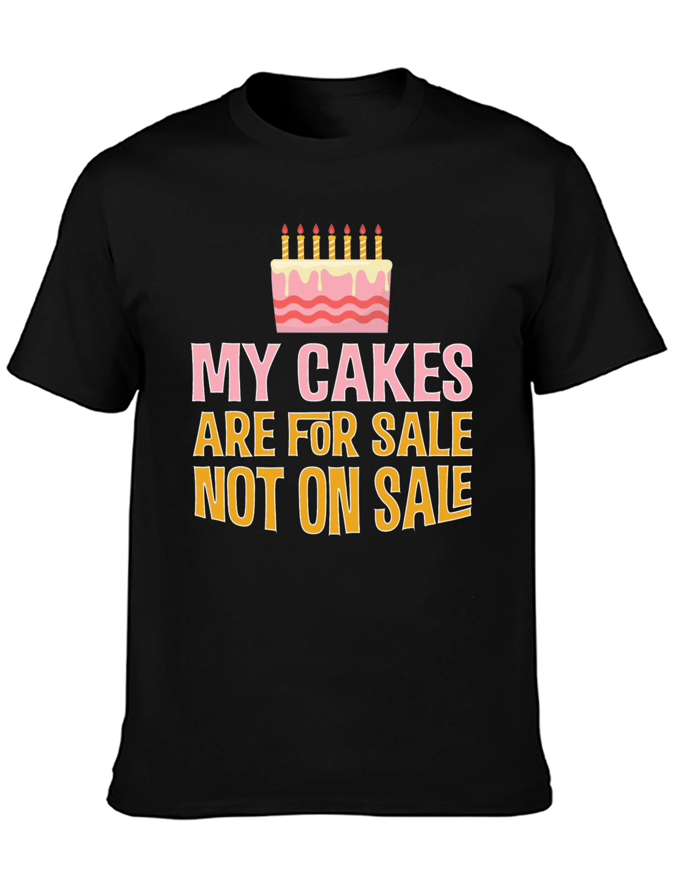 My Cakes Are For Sale Funny Graphic Tee