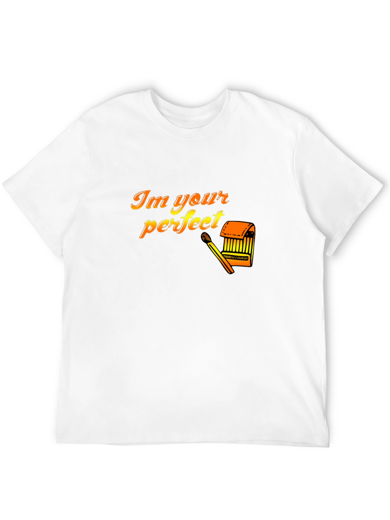 Im Your Perfect Matchstick T-Shirt