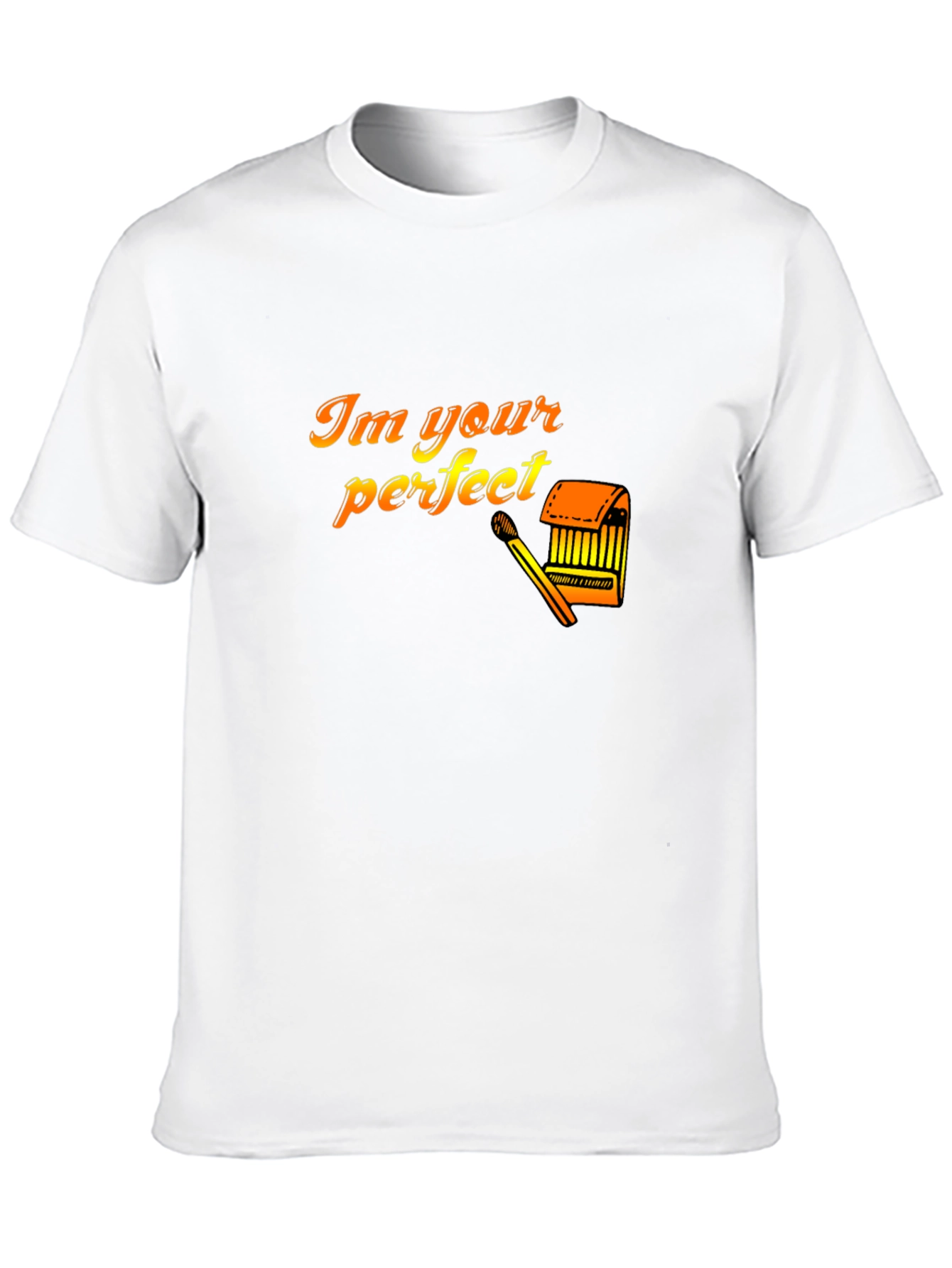 Im Your Perfect Matchstick T-Shirt