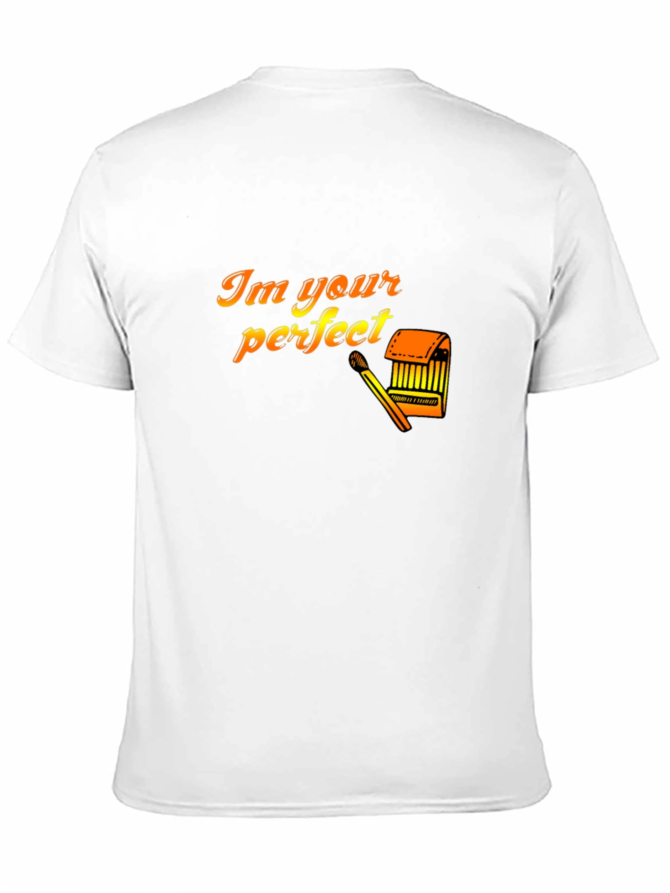 Im Your Perfect Matchstick T-Shirt