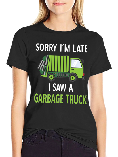 Funny Garbage Truck T-Shirt - Sorry Im Late